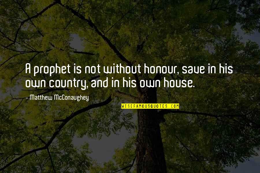 Kourosh The Great Quotes By Matthew McConaughey: A prophet is not without honour, save in