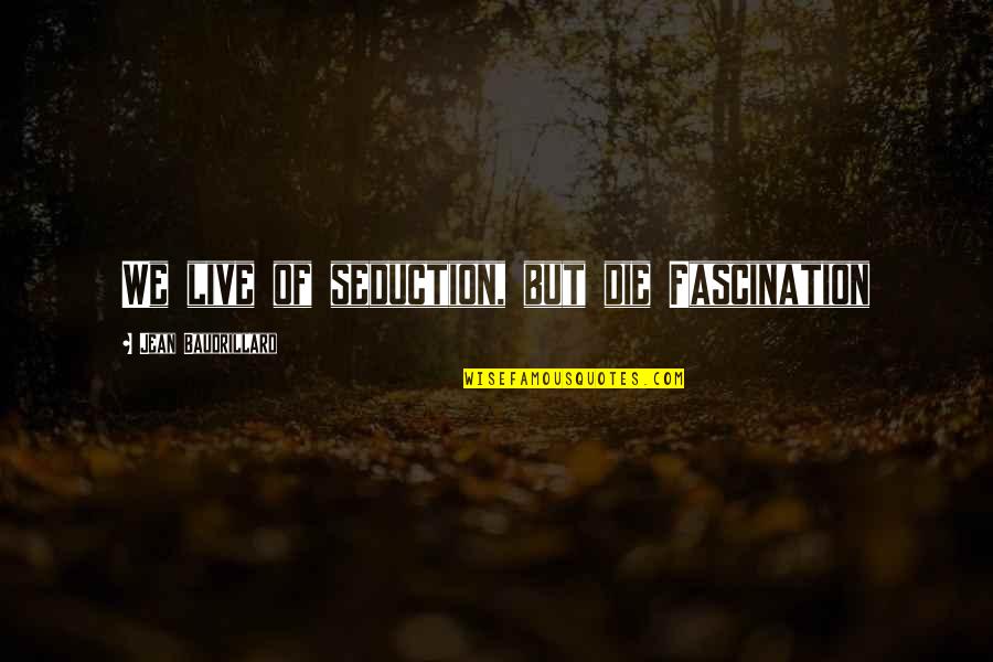 Kourouma Kourouma Quotes By Jean Baudrillard: We live of seduction, but die Fascination Kourouma Kourouma Quotes By Jean Baudrillard: We live of seduction, but die Fascination