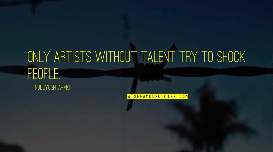Kourtesis Bill Quotes By Nobuyoshi Araki: Only artists without talent try to shock people. Kourtesis Bill Quotes By Nobuyoshi Araki: Only artists without talent try to shock people.
