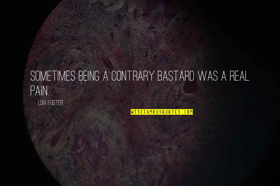 Kourtney Kardashian Abcdefg Quote Quotes By Lori Foster: Sometimes being a contrary bastard was a real Kourtney Kardashian Abcdefg Quote Quotes By Lori Foster: Sometimes being a contrary bastard was a real