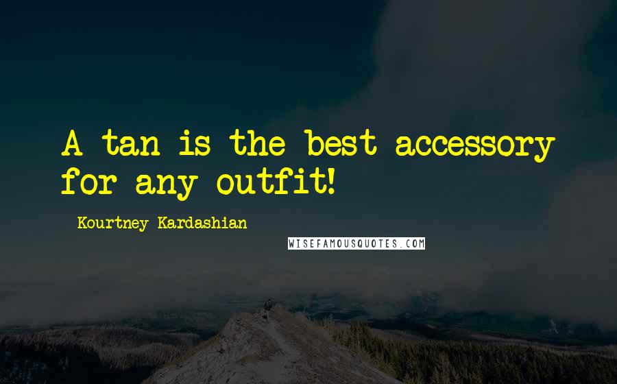 Kourtney Kardashian quotes: A tan is the best accessory for any outfit!