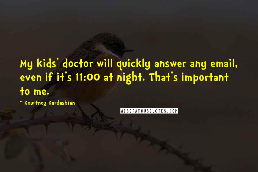 Kourtney Kardashian quotes: My kids' doctor will quickly answer any email, even if it's 11:00 at night. That's important to me.