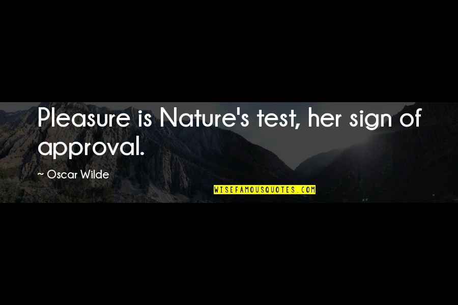 Kourtsounis Dds Quotes By Oscar Wilde: Pleasure is Nature's test, her sign of approval.
