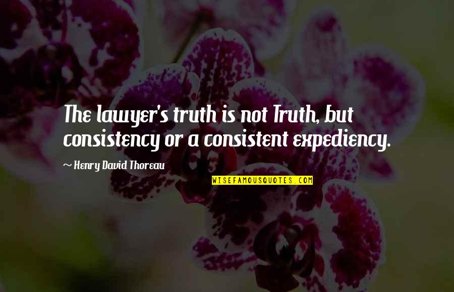 Kousaka Sari Quotes By Henry David Thoreau: The lawyer's truth is not Truth, but consistency Kousaka Sari Quotes By Henry David Thoreau: The lawyer's truth is not Truth, but consistency