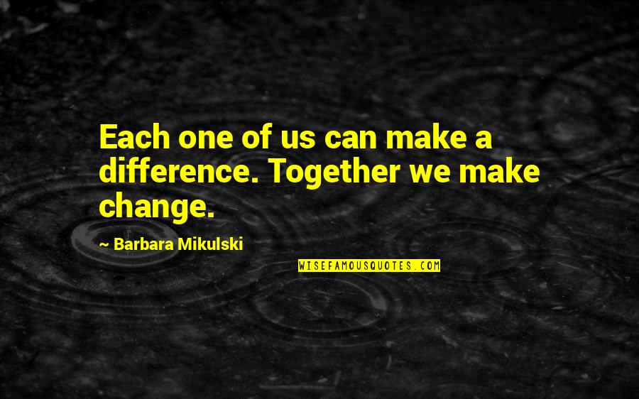 Kouseki Quotes By Barbara Mikulski: Each one of us can make a difference. Kouseki Quotes By Barbara Mikulski: Each one of us can make a difference.