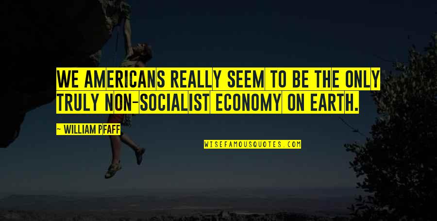 Koushik Rockzz Quotes By William Pfaff: We Americans really seem to be the only