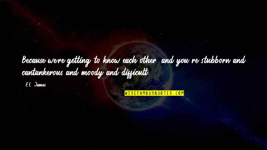 Koushirou One Piece Quotes By E.L. James: Because we're getting to know each other, and