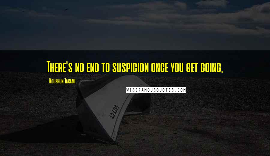 Koushun Takami quotes: There's no end to suspicion once you get going.