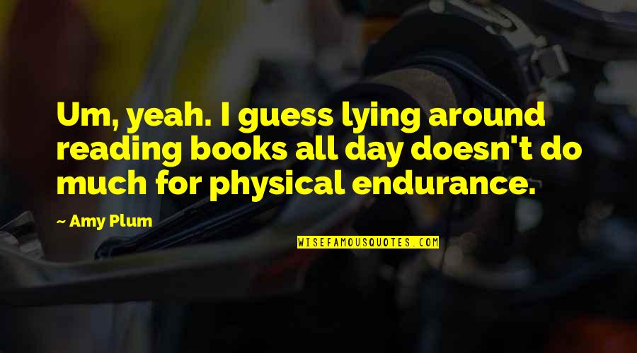 Kousidis Norwalk Quotes By Amy Plum: Um, yeah. I guess lying around reading books Kousidis Norwalk Quotes By Amy Plum: Um, yeah. I guess lying around reading books