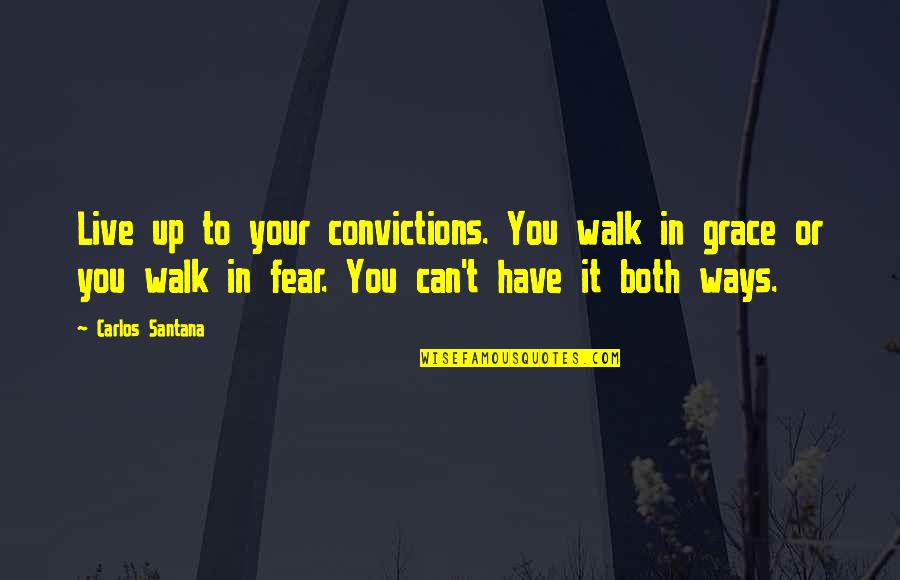 Kousidis Norwalk Quotes By Carlos Santana: Live up to your convictions. You walk in