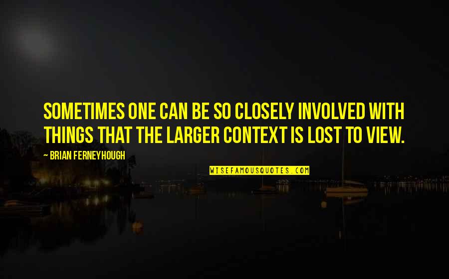 Kouskouvelis Quotes By Brian Ferneyhough: Sometimes one can be so closely involved with Kouskouvelis Quotes By Brian Ferneyhough: Sometimes one can be so closely involved with