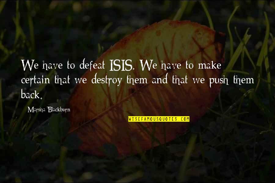 Koussa Wara2 Quotes By Marsha Blackburn: We have to defeat ISIS. We have to Koussa Wara2 Quotes By Marsha Blackburn: We have to defeat ISIS. We have to