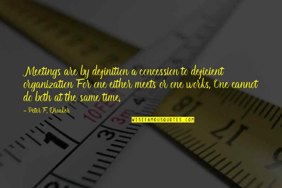 Koussa Wara2 Quotes By Peter F. Drucker: Meetings are by definition a concession to deficient Koussa Wara2 Quotes By Peter F. Drucker: Meetings are by definition a concession to deficient