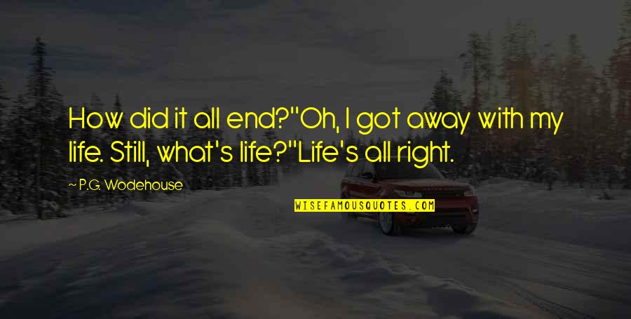 Kousuke Kira Quotes By P.G. Wodehouse: How did it all end?''Oh, I got away Kousuke Kira Quotes By P.G. Wodehouse: How did it all end?''Oh, I got away
