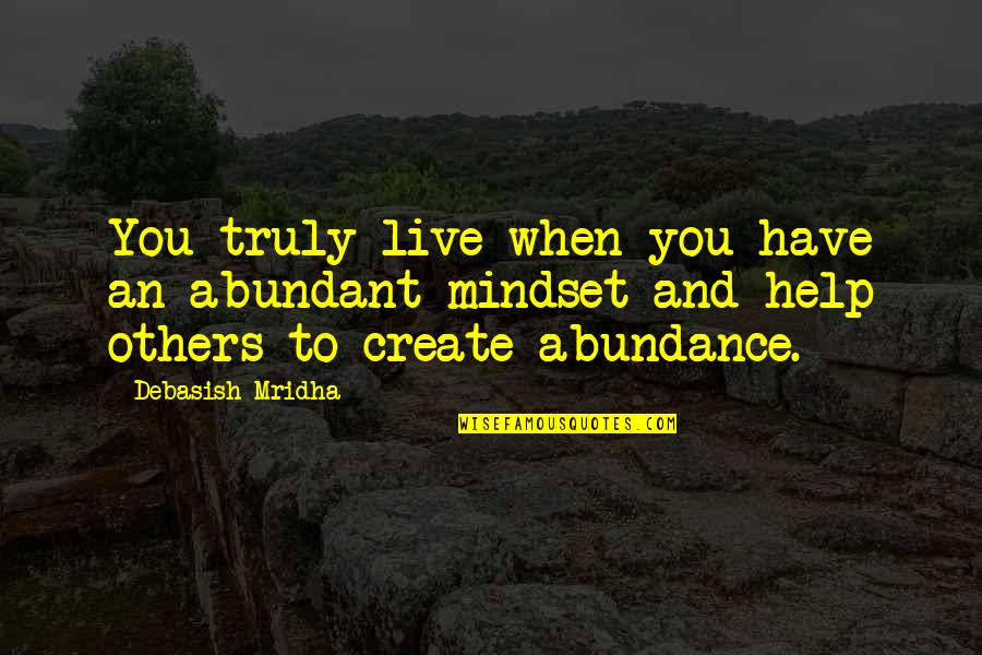 Kousuke Sakunami Quotes By Debasish Mridha: You truly live when you have an abundant Kousuke Sakunami Quotes By Debasish Mridha: You truly live when you have an abundant