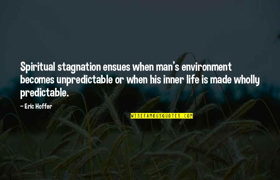 Kousuke Sakunami Quotes By Eric Hoffer: Spiritual stagnation ensues when man's environment becomes unpredictable