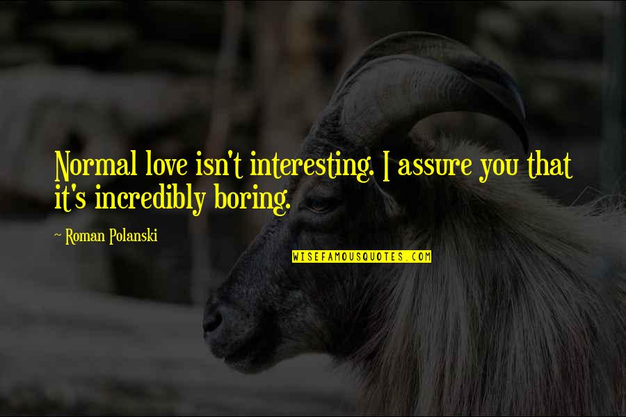 Kouta Tsuchiya Quotes By Roman Polanski: Normal love isn't interesting. I assure you that