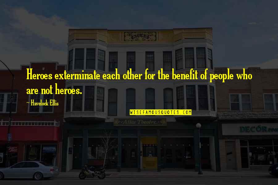 Koutaliaphobia Quotes By Havelock Ellis: Heroes exterminate each other for the benefit of
