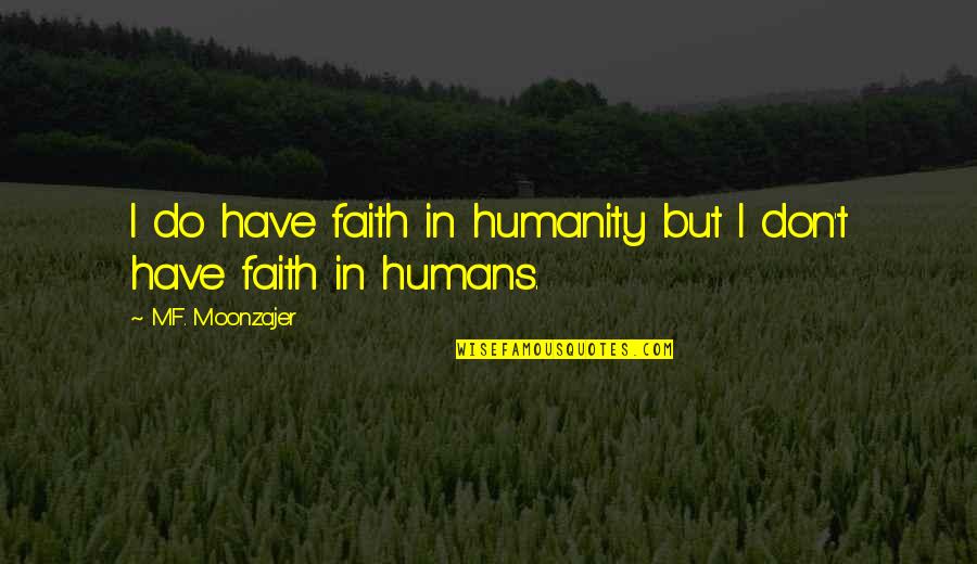 Koutalidis Quotes By M.F. Moonzajer: I do have faith in humanity but I Koutalidis Quotes By M.F. Moonzajer: I do have faith in humanity but I