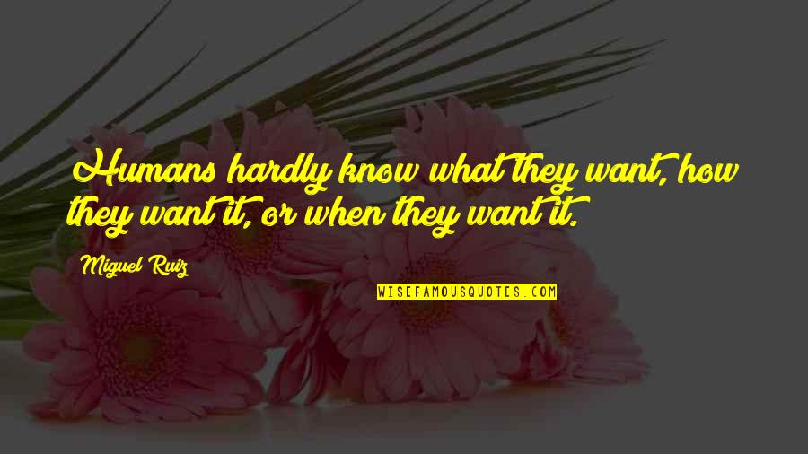 Koutalis Quotes By Miguel Ruiz: Humans hardly know what they want, how they