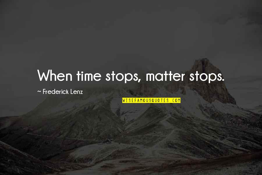 Koutarou Araki Quotes By Frederick Lenz: When time stops, matter stops.