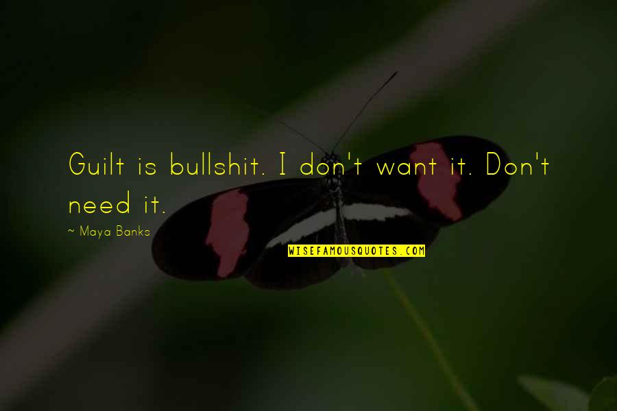 Koutarou Nishiyama Quotes By Maya Banks: Guilt is bullshit. I don't want it. Don't Koutarou Nishiyama Quotes By Maya Banks: Guilt is bullshit. I don't want it. Don't