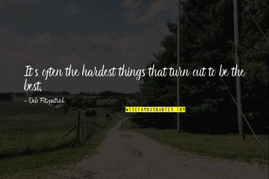 Koutei No Hitori Quotes By Deb Fitzpatrick: It's often the hardest things that turn out Koutei No Hitori Quotes By Deb Fitzpatrick: It's often the hardest things that turn out