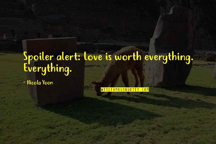 Koutei No Hitori Quotes By Nicola Yoon: Spoiler alert: Love is worth everything. Everything. Koutei No Hitori Quotes By Nicola Yoon: Spoiler alert: Love is worth everything. Everything.