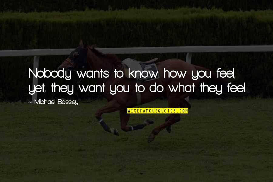 Koutei Pro Quotes By Michael Bassey: Nobody wants to know how you feel, yet,