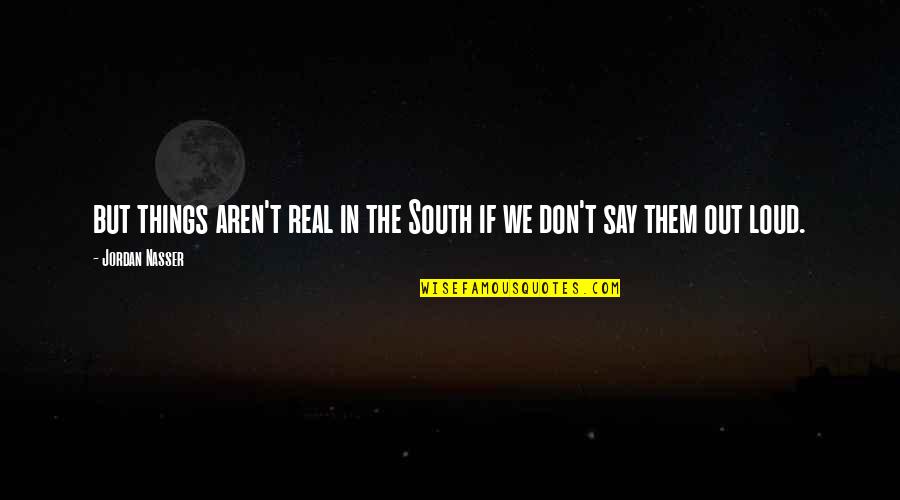 Koutei Vanguard Quotes By Jordan Nasser: but things aren't real in the South if