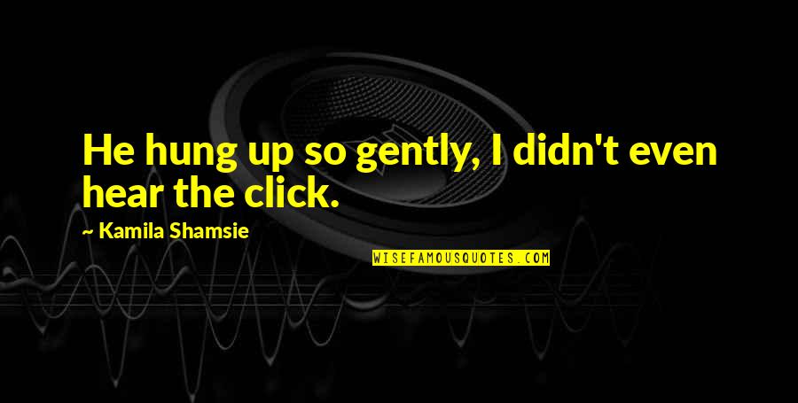 Koutei Vanguard Quotes By Kamila Shamsie: He hung up so gently, I didn't even Koutei Vanguard Quotes By Kamila Shamsie: He hung up so gently, I didn't even