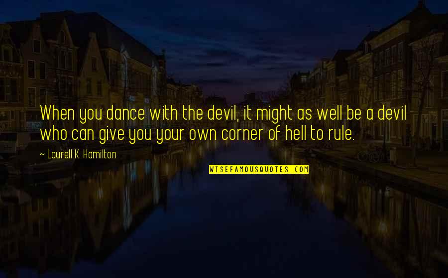 Koutnik Dental Quotes By Laurell K. Hamilton: When you dance with the devil, it might