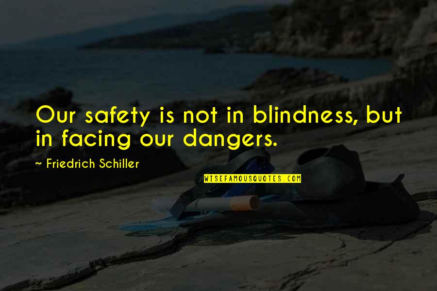 Koutras Construction Quotes By Friedrich Schiller: Our safety is not in blindness, but in