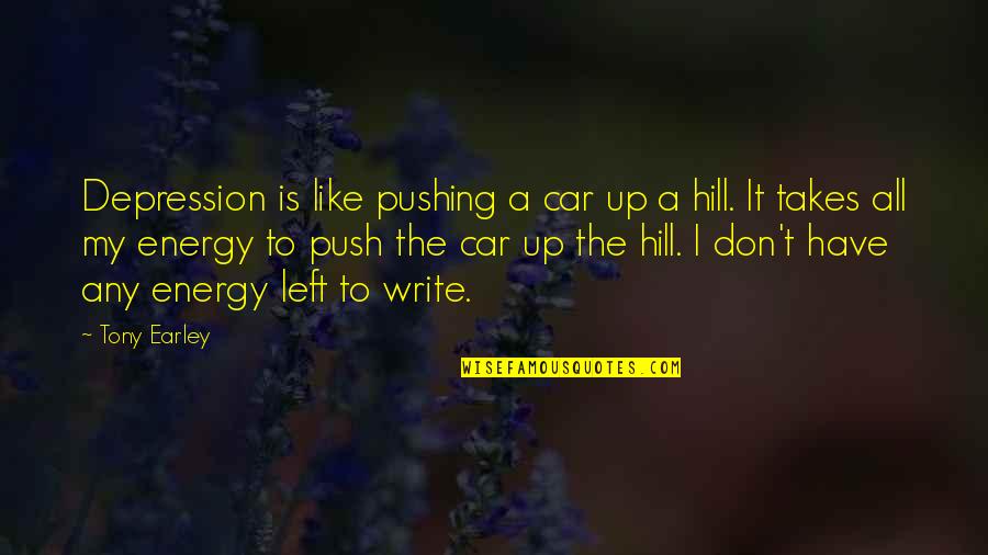 Koutroulis Car Quotes By Tony Earley: Depression is like pushing a car up a Koutroulis Car Quotes By Tony Earley: Depression is like pushing a car up a