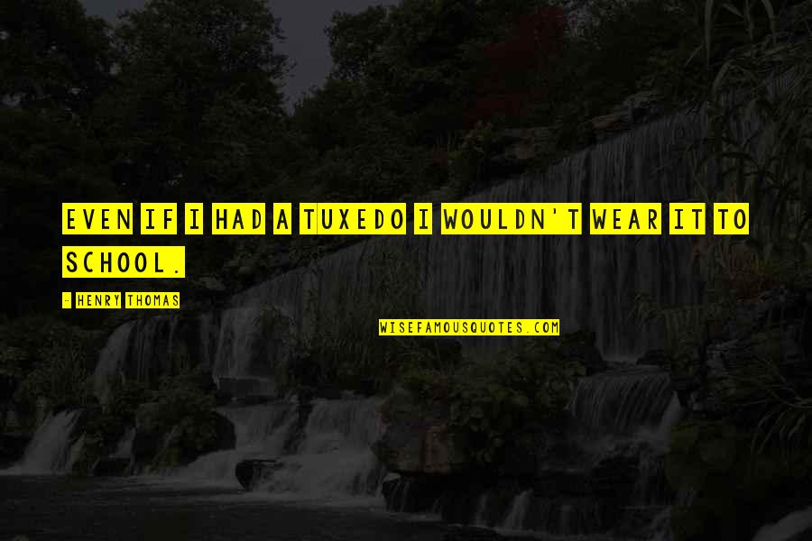 Kouvola Map Quotes By Henry Thomas: Even if I had a tuxedo I wouldn't Kouvola Map Quotes By Henry Thomas: Even if I had a tuxedo I wouldn't
