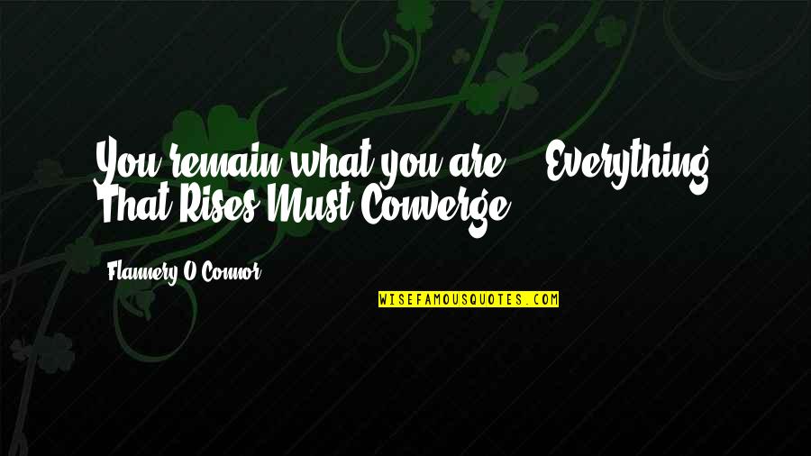 Kouvr Quotes By Flannery O'Connor: You remain what you are. - Everything That Kouvr Quotes By Flannery O'Connor: You remain what you are. - Everything That
