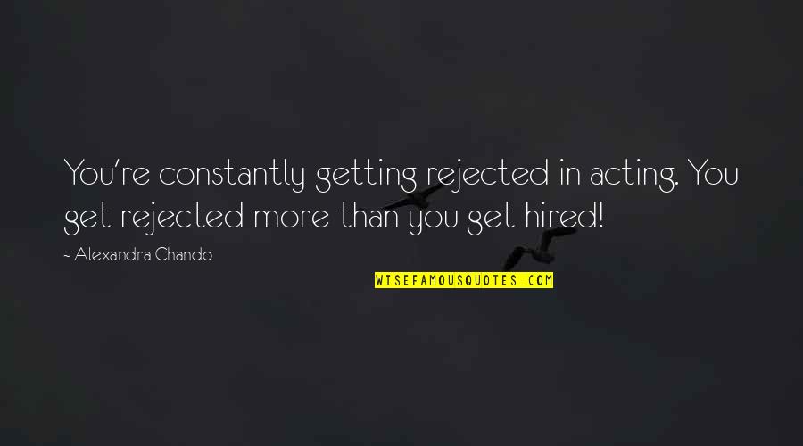 Kouwei Quotes By Alexandra Chando: You're constantly getting rejected in acting. You get Kouwei Quotes By Alexandra Chando: You're constantly getting rejected in acting. You get
