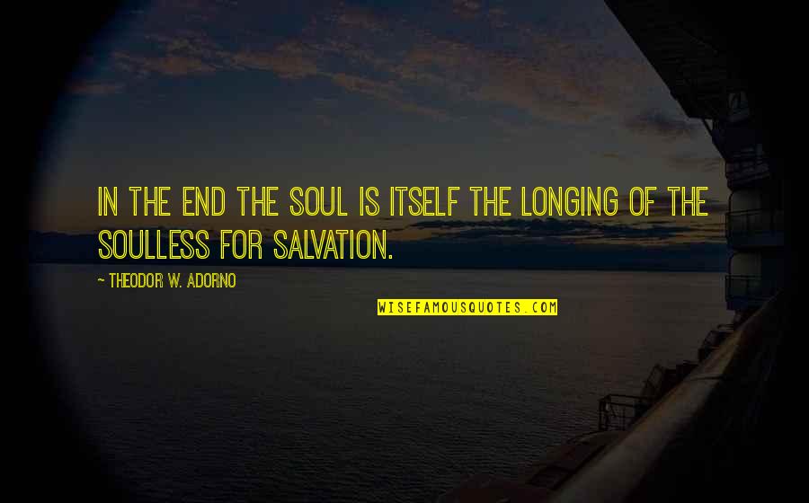 Kouwei Quotes By Theodor W. Adorno: In the end the soul is itself the Kouwei Quotes By Theodor W. Adorno: In the end the soul is itself the