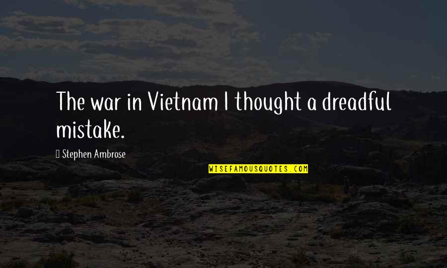 Kouwenhoven Arms Quotes By Stephen Ambrose: The war in Vietnam I thought a dreadful