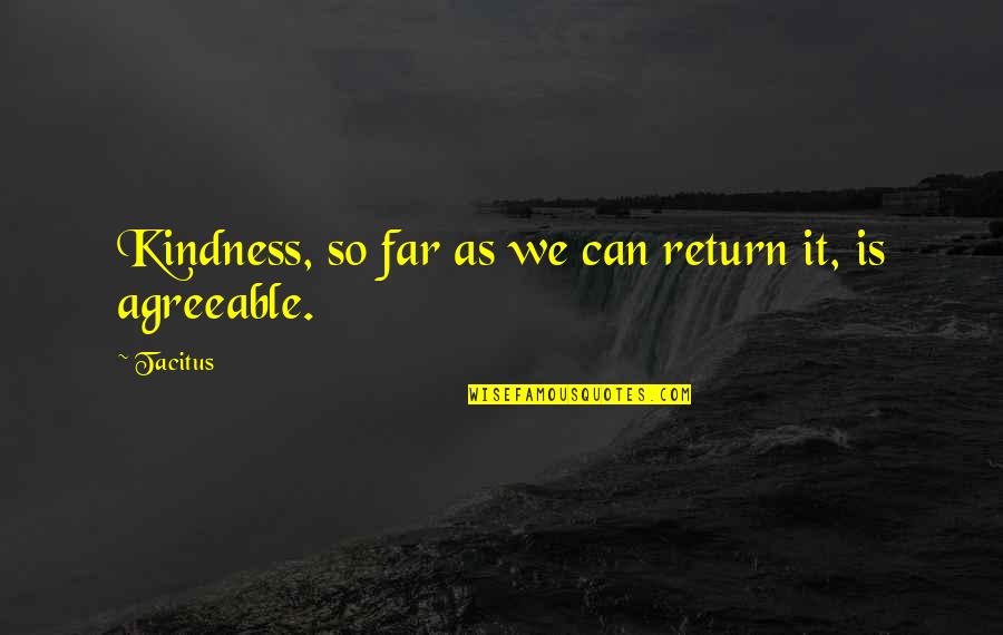 Kouwenhoven Arms Quotes By Tacitus: Kindness, so far as we can return it,