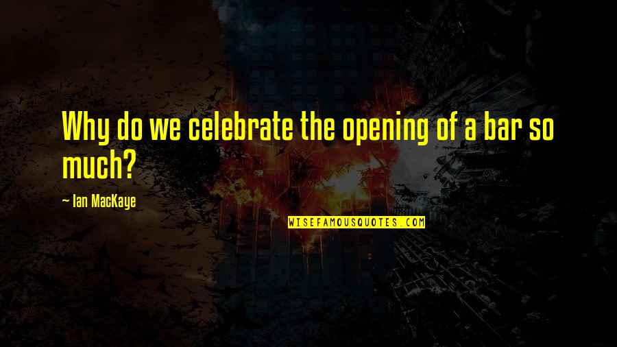 Kouyama Mitsuki Quotes By Ian MacKaye: Why do we celebrate the opening of a