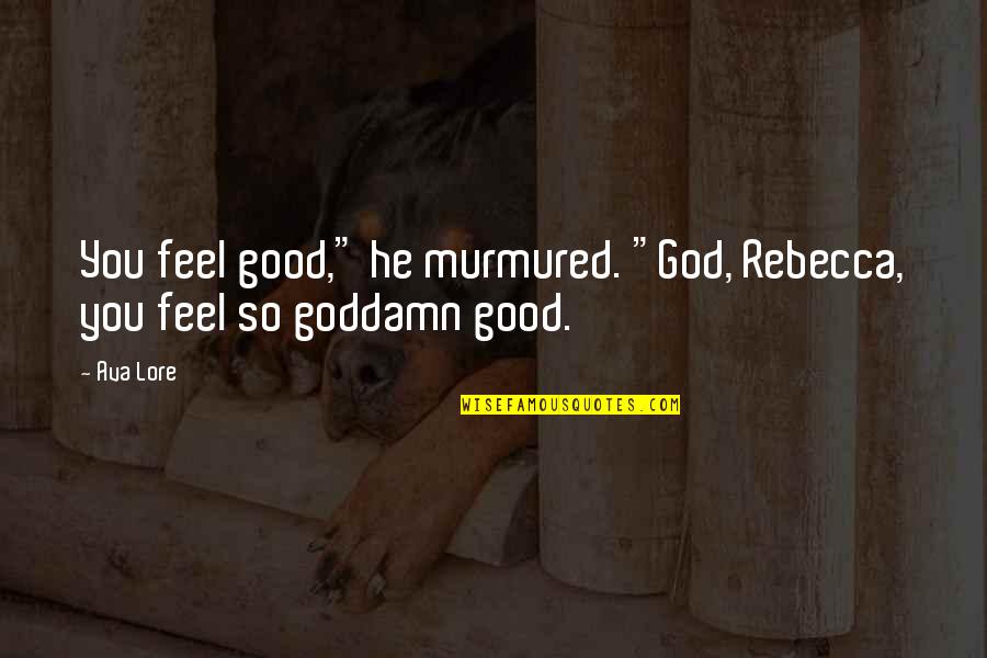Kouzeln Quotes By Ava Lore: You feel good," he murmured. "God, Rebecca, you