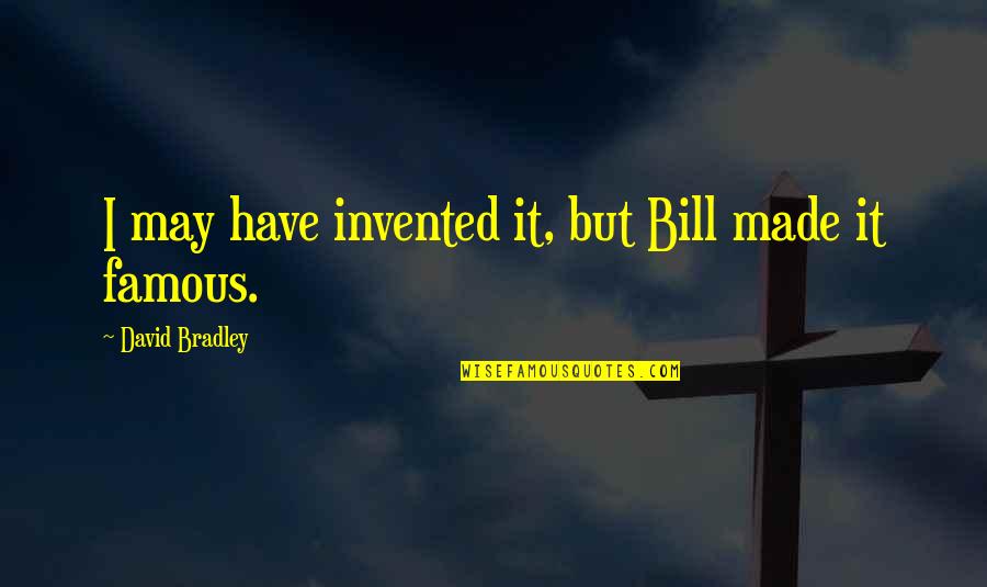 Kouzeln Quotes By David Bradley: I may have invented it, but Bill made