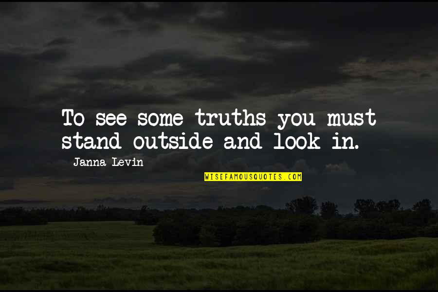 Kouzeln Quotes By Janna Levin: To see some truths you must stand outside