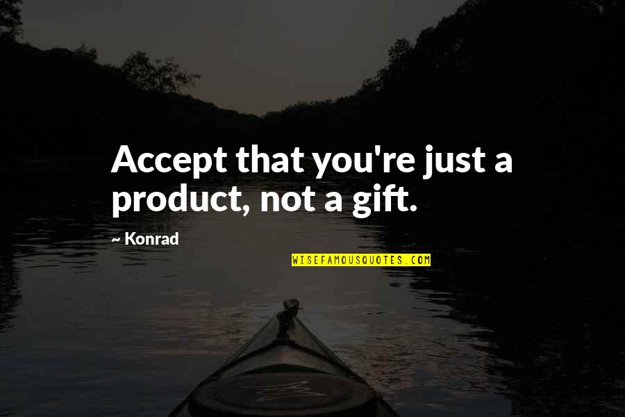 Kouzeln Quotes By Konrad: Accept that you're just a product, not a