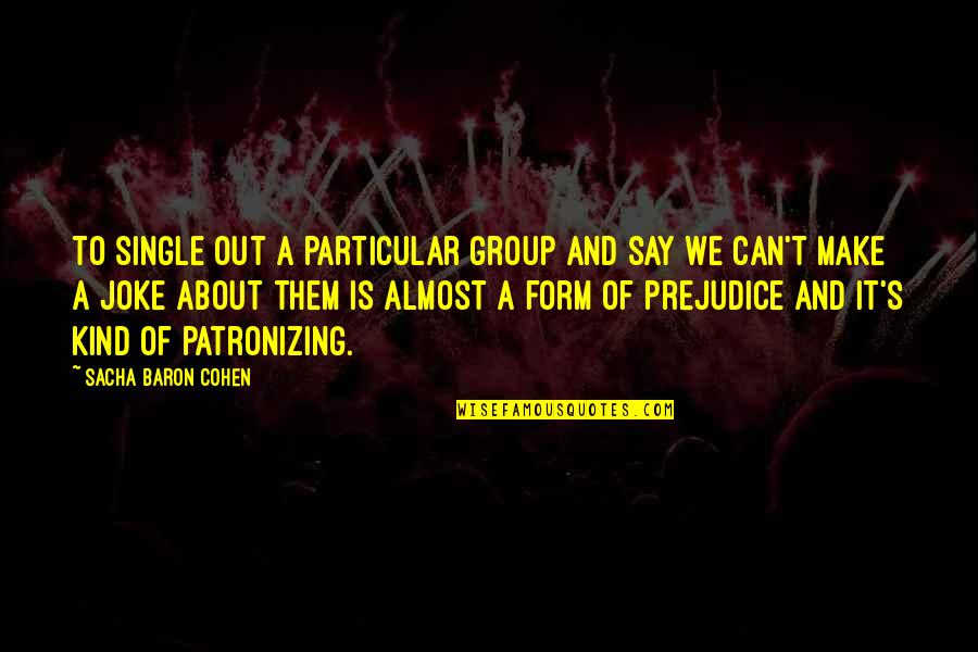 Kouzes And Posner Leadership Challenge Quotes By Sacha Baron Cohen: To single out a particular group and say Kouzes And Posner Leadership Challenge Quotes By Sacha Baron Cohen: To single out a particular group and say