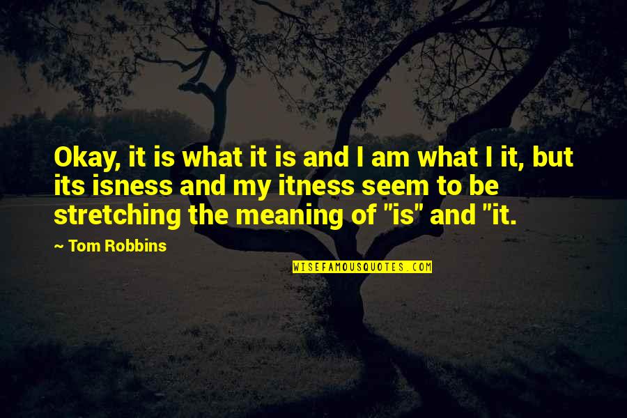 Kov Cik Kscm Quotes By Tom Robbins: Okay, it is what it is and I Kov Cik Kscm Quotes By Tom Robbins: Okay, it is what it is and I