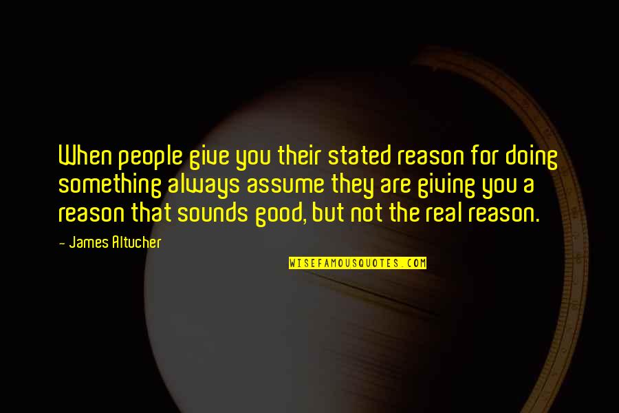 Kov Cs Aut Quotes By James Altucher: When people give you their stated reason for