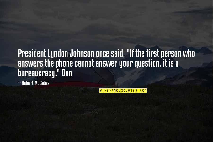 Kov Cs Aut Quotes By Robert M. Gates: President Lyndon Johnson once said, "If the first