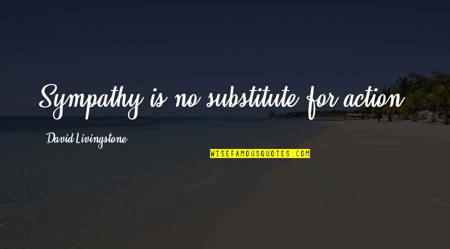 Kovacik Jan Quotes By David Livingstone: Sympathy is no substitute for action. Kovacik Jan Quotes By David Livingstone: Sympathy is no substitute for action.